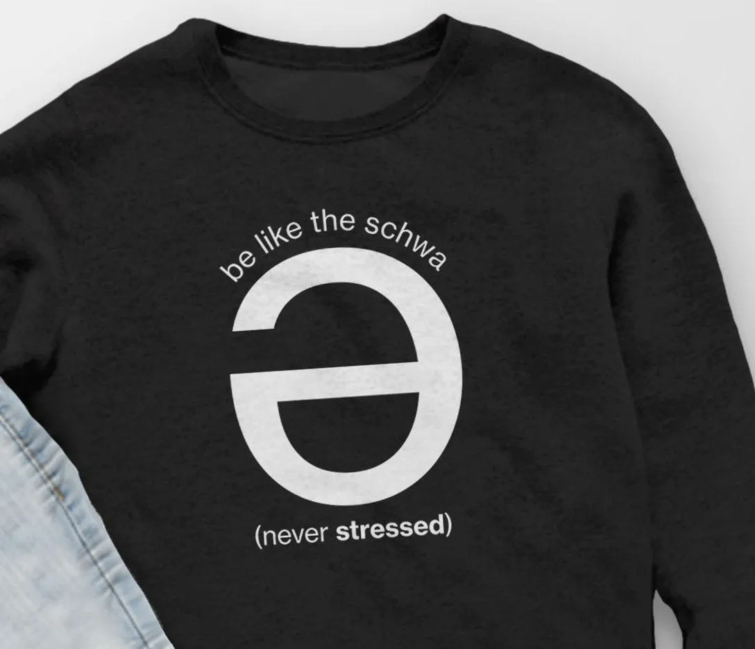 Be Like the Schwa (Never Stressed) Sweatshirt